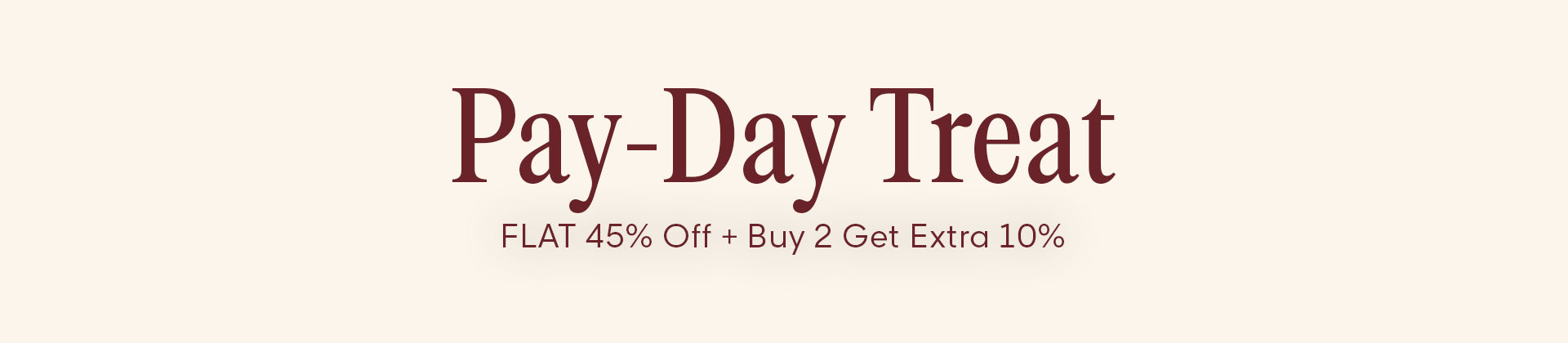 PAY DAY TREAT | BUY2 for EXTRA 10
